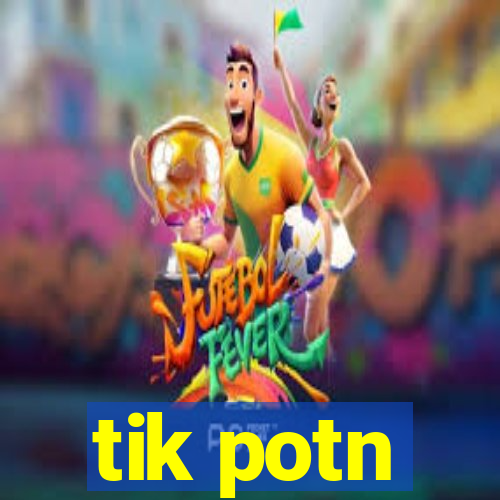 tik potn